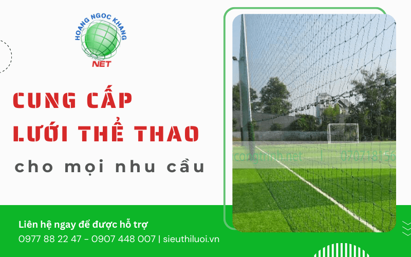 Hoàng Ngọc Khang cung cấp giải pháp lưới thể thao toàn diện cho mọi nhu cầu